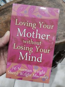 LOVING YOUR MOTHER WITHOUT LOSING YOUR MIND (By H. Norman Wright and Sheryl Macauley) / Self- Helf Book / PAPERBACK / ACTUAL SIZE: 7x4.25x0.25 inches