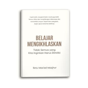 Buku Motivasi Islam Islami Belajar Mengikhlaskan Tidak Semua Yang Kita inginkan Harus Dimiliki Untuk Muslim Dan Muslimah