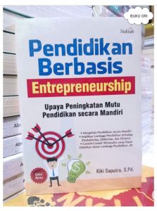 Pendidikan Berbasis Entrepreneurship : Peningkatan Mutu Pendidikan Secara Mandiri Penulis : Kiki Saputra S. Pd