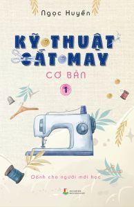 Kỹ Thuật Cắt May Cơ Bản: Tập 1 - Dành Cho Người Mới Học (Tái Bản 2024)