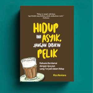 Hidup Ini Asyik Jangan Dibikin Pelik: Rahasia Berdamai dengan Apa pun yang Terjadi dalam Hidup