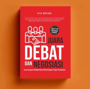 Juara Debat dan Negosiasi: Jurus Ampuh Memperoleh Kemenangan Tanpa Penolakan