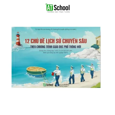 (Chương Trình Mới) 12 Chủ Đề Lịch Sử Chuyên Sâu Theo Chương Trình Giáo Dục Phổ Thông Mới sổ tay