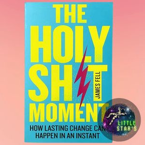 The Holy Sh!t Moment: How Lasting Change Can Happen in an Instant By James Fell Psychology Science Personal Development