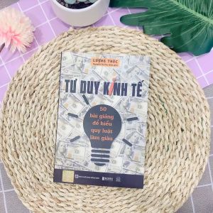 Sách Tư Duy Kinh Tế: 50 Bài Giảng Để Hiểu Quy Luật Làm Giàu