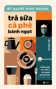 Bí Quyết Kinh Doanh Trà Sữa Cà Phê Bánh Ngọt