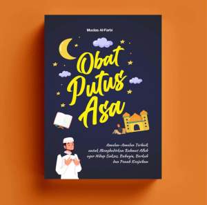 OBAT PUTUS ASA: Amalan-Amalan Terbaik untuk Menghadirkan Rahmat Allah agar Hidup Sukses Bahagia Berkah dan Penuh Keajaiban