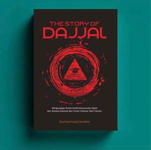 The Story Of Dajjal : Mengungkap Tanda-Tanda Kemunculan Dajjal dan Rahasia Selamat dari Fitnah Terbesar Akhir Zaman