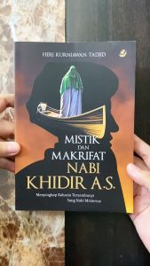 Buku Mistik dan Makrifat Nabi Khidir A.S. Menyingkap Rahasia Tersembunyi Sang Nabi Misterius