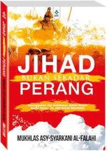 Jihad Bukan Sekadar Perang - Mukhlas Asy-Syarkani Al-Falahi (NEW)