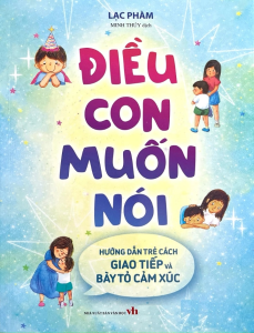 Sách - Điều Con Muốn Nói: Hướng Dẫn Trẻ Cách Giao Tiếp Và Bày Tỏ Cảm Xúc
