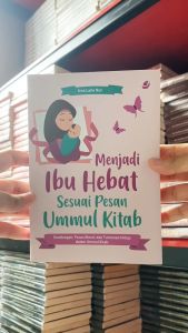 Buku Menjadi Ibu Hebat Sesuai Pesan Ummul Kitab: Kandungan Pesan Moral dan Tuntunan Hidup dalam Ummul Kitab