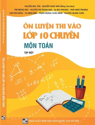 Ôn luyện thi vào lớp 10 chuyên môn Toán tập một