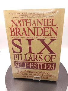The Six Pillars of Self-Esteem: The Definitive Work on Self-Esteem by the Leading Pioneer in the Field by Nathaniel Branden
