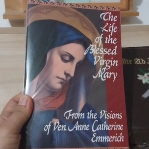 The Life of the Blessed Virgin Mary: From the Visions of Ven. Anne Catherine Emmerich
