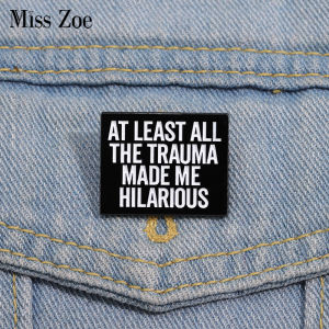 AT LEAST ALL THE TRAUMA MADE ME HILARIOUS Enamel Pins Custom Remain Optimistic Brooches Lapel Badges Jewelry Gift for Friends