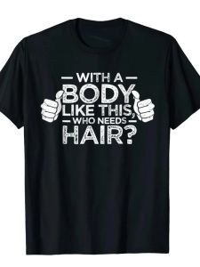 With A Body Like This Who Needs Hair Shirt Bald Gift Leisure T Shirts For Men Tops T Shirt Outdoor New Funny Cloth gift