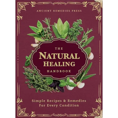 The Natural Healing Handbook Paperback Guide for Herbal Remedies and Natural Recipes by Ancient Remedies (The Natural Healing Handbook by Ancient Remedies)