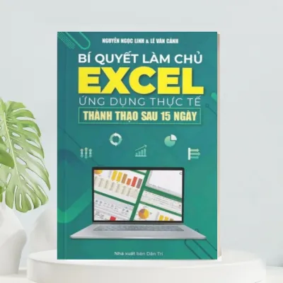 Bí Quyết Làm Chủ Excel Ứng Dụng Thực Tế Thành Thạo Sau 15 Ngày