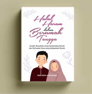 Halal Haram dalam Berumah Tangga : Amalan Berpahala yang Mengundang Rezeki dan Perbuatan Dosa yang Menjauhkan Rezeki
