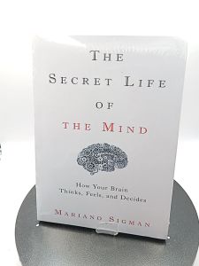 The Secret Life of the Mind: How Your Brain Thinks Feels and Decides Sigman Mariano