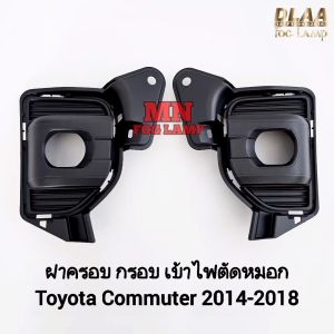 ฝาครอบไฟ​ตัด​หมอก TOYOTA​ HIACE COMMUTER​ 2014 2015 2016 2017 2018 สำหรับโคม LED 1 คู่ กรอบ เบ้าไฟ