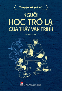 Sách - Truyện Kể Lịch Sử: Người Học Trò Lạ Của Thầy Văn Trinh