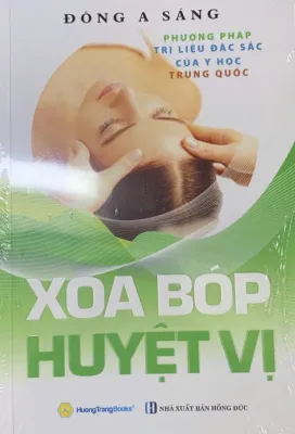 Xoa Bóp Huyệt Vị - Phương Pháp Trị Liệu Đặc Sắc Của Y Học Trung Quốc (Tái Bản 2020)