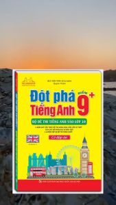 Đột phá tiếng Anh điểm 9+ (Bộ đề thi tiếng Anh vào lớp 10) Có đáp án