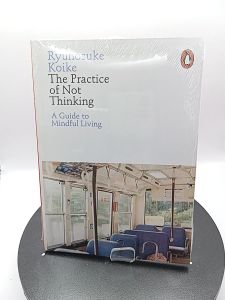 The Practice of Not Thinking by Ryunosuke Koike [Paperback]