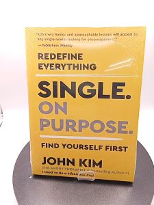 Single On Purpose: Redefine Everything. Find Yourself First by John Kim