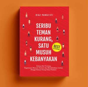 Seribu Teman Kurang Satu Musuh Kebanyakan : Semua Hal Tentang Bagaimana Mencari Kawan dan Menaklukan Lawan Hingga Semua Orang Suka Padamu