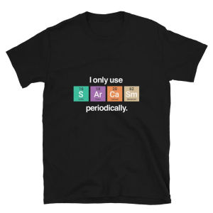 I Only Use Sarcasm Periodically - Funny Chemistry Science Shirt Comfortable and Soft Breathable Fashionable Mens Clothing Tee