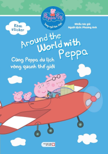 Peppa Pig: Around The World With Peppa - Cùng Peppa Du Lịch Vòng Quanh Thế Giới (Song Ngữ Anh-Việt)