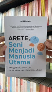 Buku Arete Seni Menjadi Manusia Utama: Menggali Keutamaan Diri untuk Menemukan Kebahagiaan Sejati