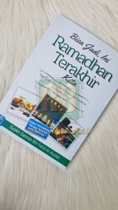 Bisa Jadi Ini Ramadhan Terakhir Kita Panduan Meraih Pahala Sempurna Di Bulan Puasa Romadon Siyam