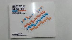 Ten Types of Innovation: The Discipline of Building Breakthroughs by Larry Keeley Helen Walters Ryan Pikkel and Brian Quinn