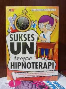 Sukses UN Dengan Hipnoterapi : Metode Dahsyat Mengatasi Tekanan Psikologis dan Mendesain Kesuksesan Siswa