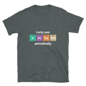 I Only Use Sarcasm Periodically - Funny Chemistry Science Shirt Comfortable and Soft Breathable Fashionable Mens Clothing Tee