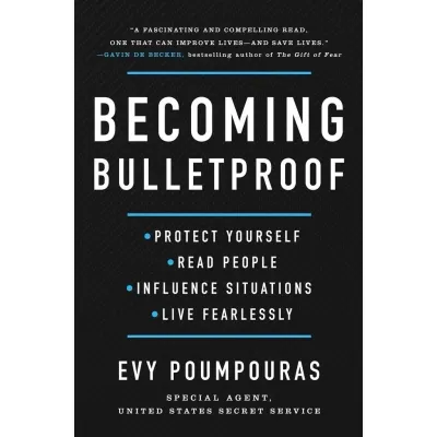 Evy Poumpouras - Becoming Bulletproof Protect Yourself Read People Influence Situations and Live Fearlessly