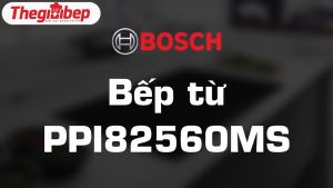 BẾP TỪ BOSCH SERIE 8 PPI82560MS 2 VÙNG NẤU 3500W Bảo hành chính hãng tại nhà