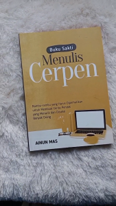 Buku Sakti Menulis Cerpen: Rambu-rambu yang Harus Diperhatikan untuk Membuat Cerita Pendek