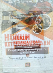 HUKUM KETENAGAKERJAAN OMNIBUSLAW Perspektif Undang Undang Cipta Kerja Dr. H. Zulkarnaen S.H. M.H. PUSTAKA SETIA NEW AJ-HKM-EKN FAKULTAS HUKUM Universitas Islam Negeri Sunan Gunung Djati TAHUN 2021