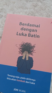 Buku Berdamai Dengan Luka Batin: Tenang Saja Pada Akhirnya Kita Akan Tumbuh dari Luka
