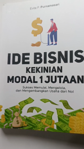 Buku Ide Bisnis Kekinian Modal 1 Jutaan: Sukses Memulai, Mengelola, dan Mengembangkan Usaha dari Nol