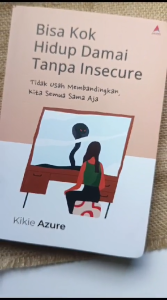 Buku Bisa Kok Hidup Damai Tanpa Insecure: Tidak Usah Membandingkan Kita Semua Sama Aja