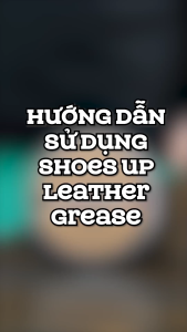 Shoes Up Leather Grease - Sáp dưỡng đồ da chuyên sâu dành cho giày bốt áo khoác da