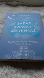 SABAR SYUKUR DAN IKHLAS: Kunci Sukses dan Bahagia Dunia Akhirat