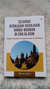 Buku Sejarah Kerajaan Hindu buddha di Era Klasik Hingga Munculnya Pengaruh Islam di Nusantara