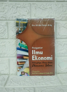 PENGANTAR ILMU EKONOMI Dilengkapi Dasar-dasar Ekonomi Islam Dra. Siti Nur Fatoni M.A PUSTAKA SETIA AJ-EMI Fakultas Ekonomi dan Bisnis Universitas Islam Negeri Syarif Hidayatullah Jakarta